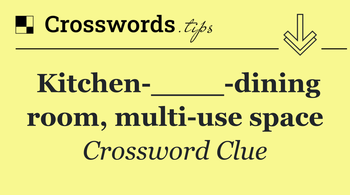 Kitchen ____ dining room, multi use space