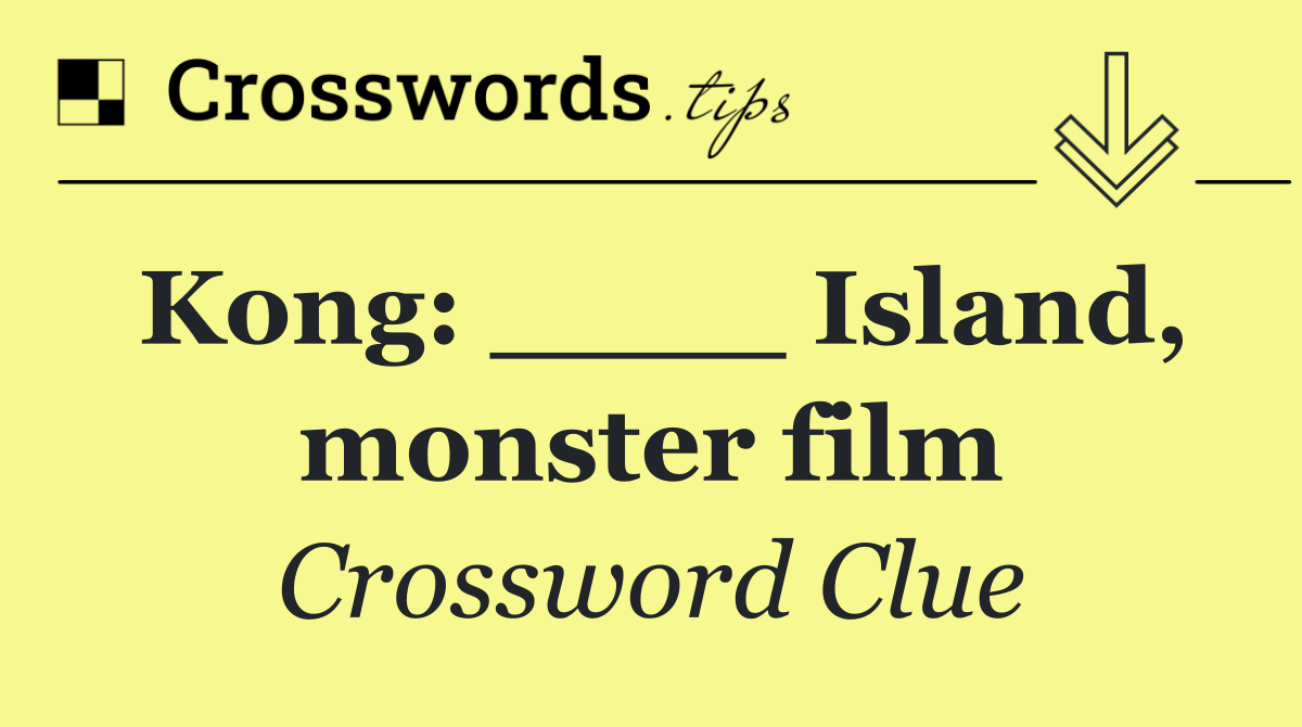 Kong: ____ Island, monster film