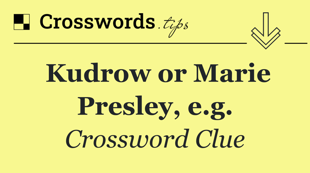 Kudrow or Marie Presley, e.g.