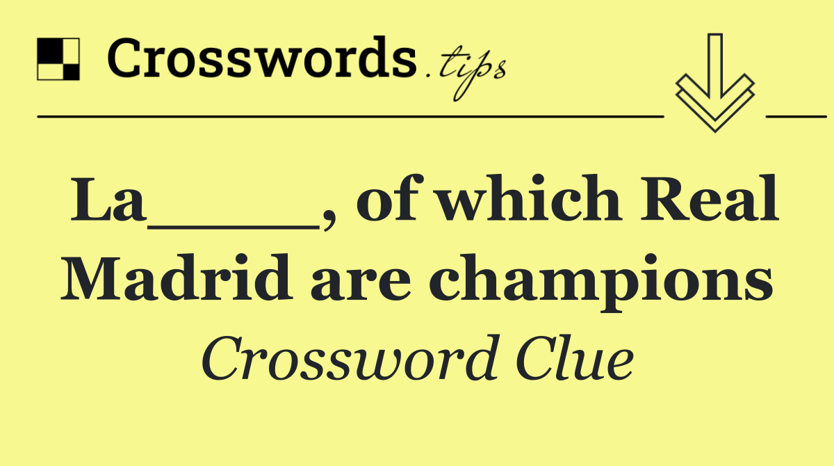 La____, of which Real Madrid are champions