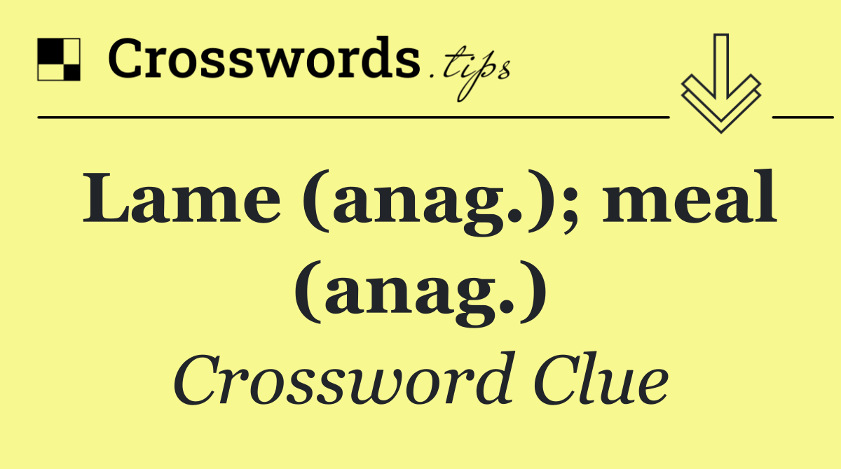 Lame (anag.); meal (anag.)