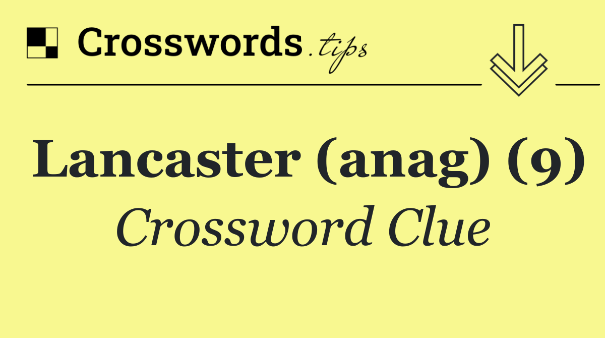 Lancaster (anag) (9)