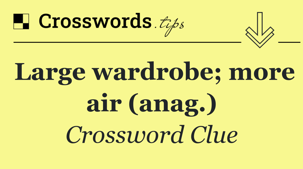 Large wardrobe; more air (anag.)