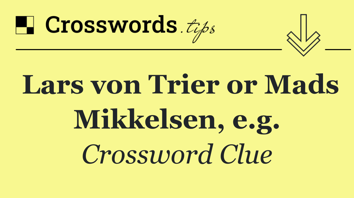 Lars von Trier or Mads Mikkelsen, e.g.