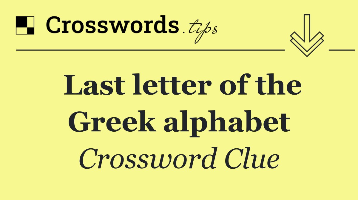 Last letter of the Greek alphabet