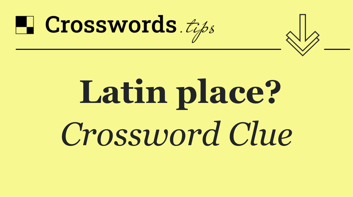 Latin place?