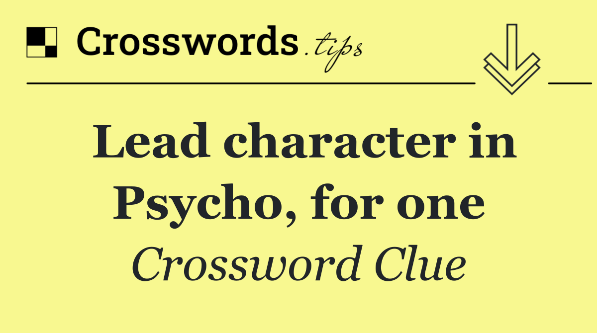 Lead character in Psycho, for one