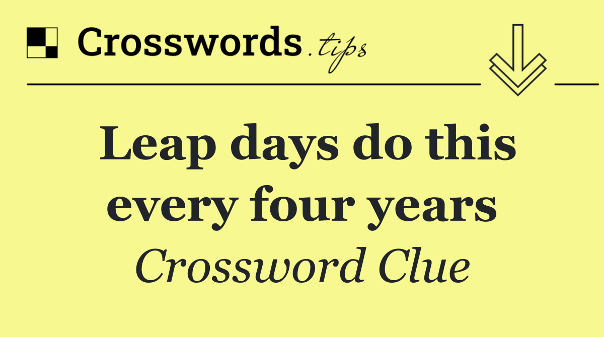 Leap days do this every four years