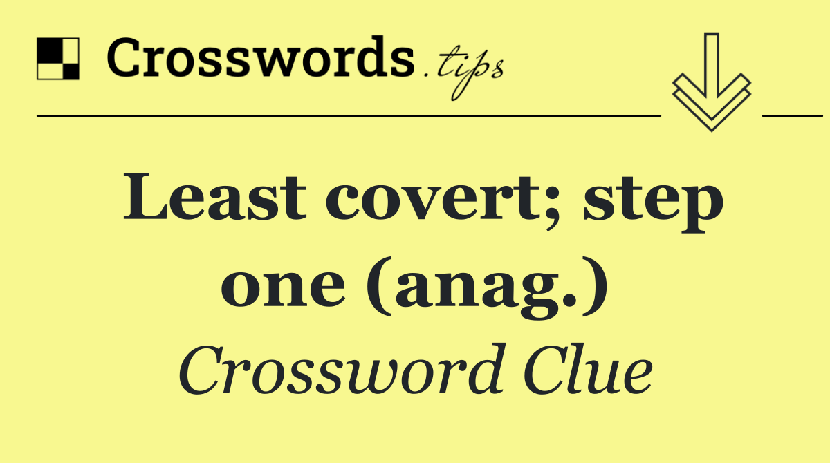 Least covert; step one (anag.)