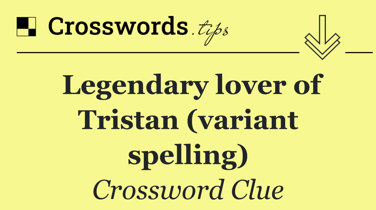 Legendary lover of Tristan (variant spelling)