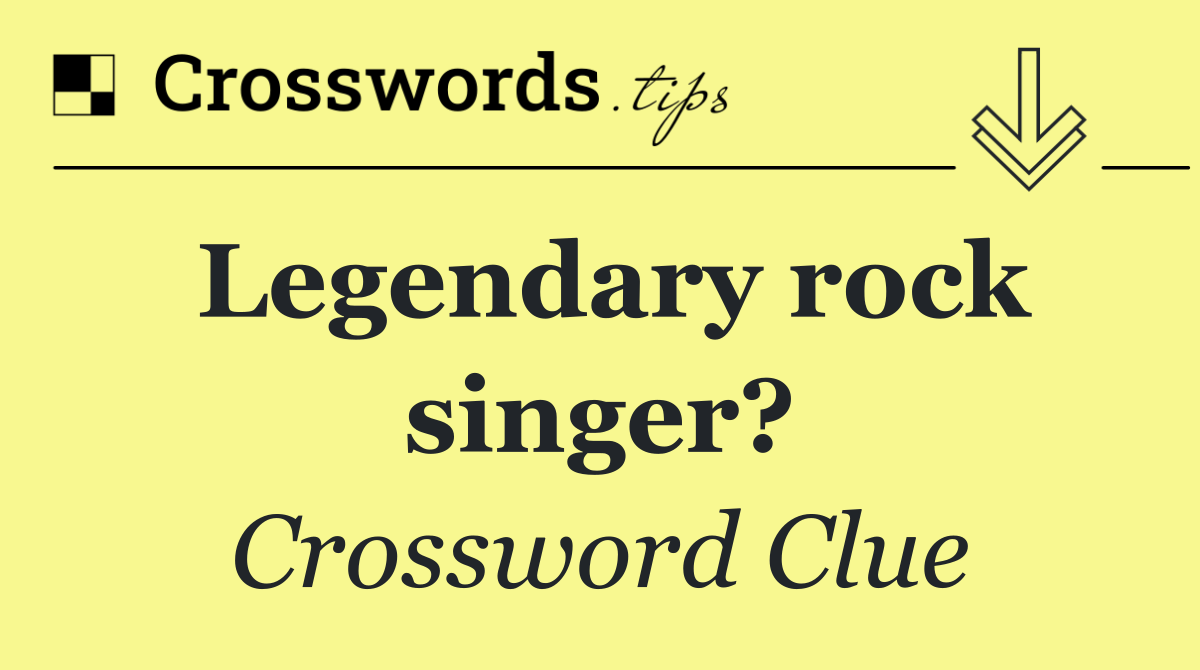 Legendary rock singer?