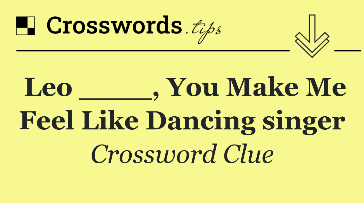 Leo ____, You Make Me Feel Like Dancing singer