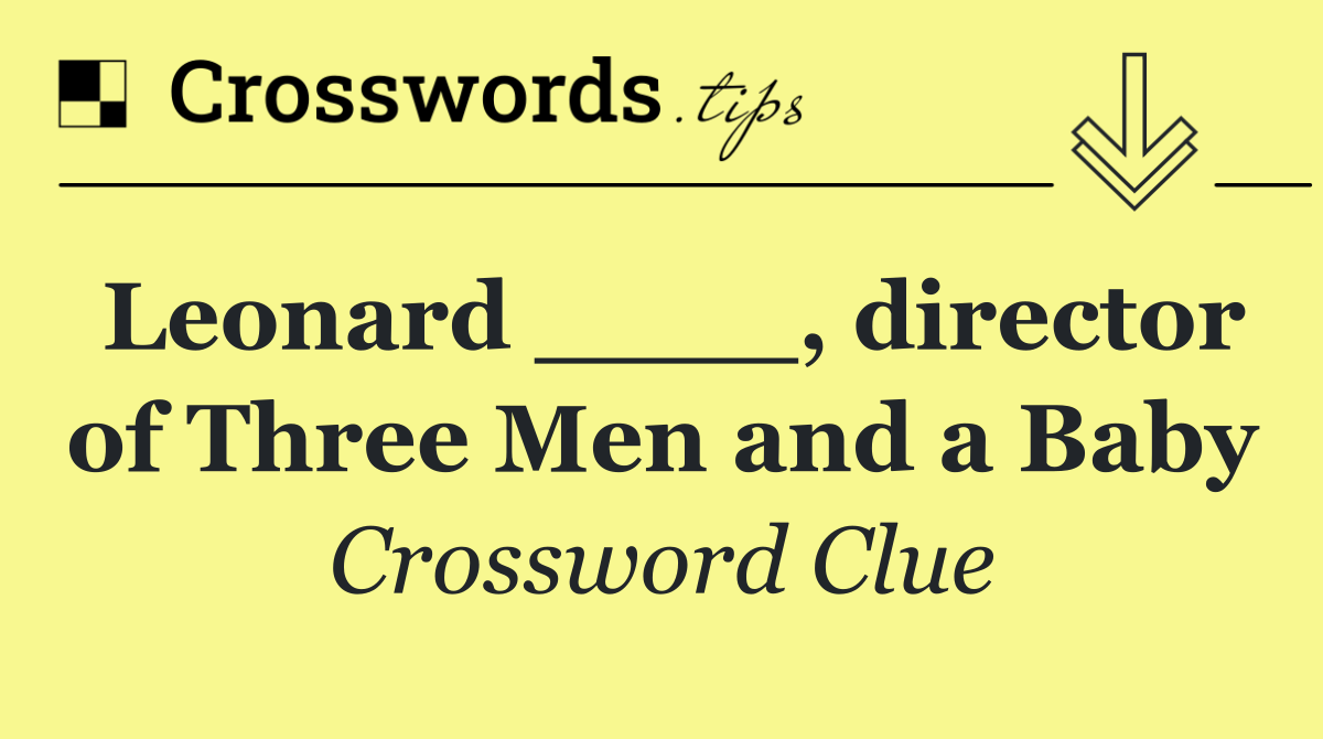 Leonard ____, director of Three Men and a Baby