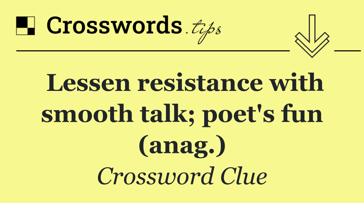 Lessen resistance with smooth talk; poet's fun (anag.)