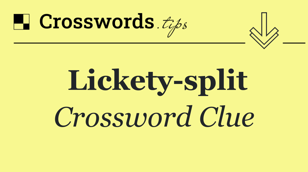 Lickety split