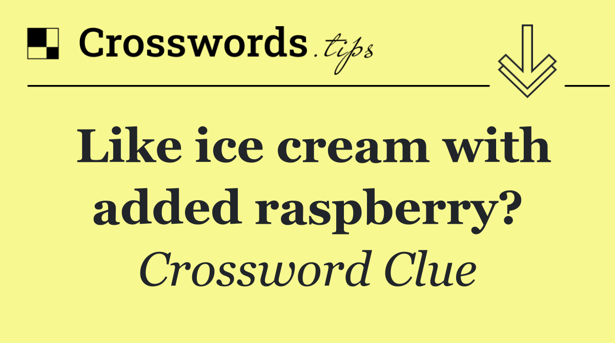 Like ice cream with added raspberry?