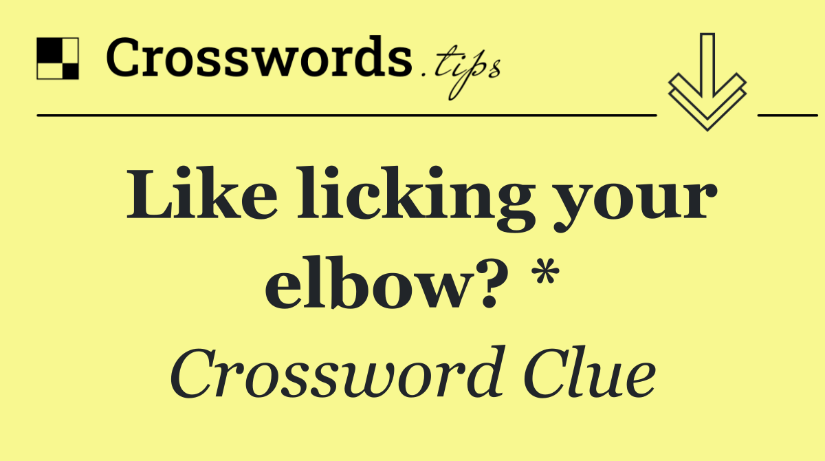 Like licking your elbow? *