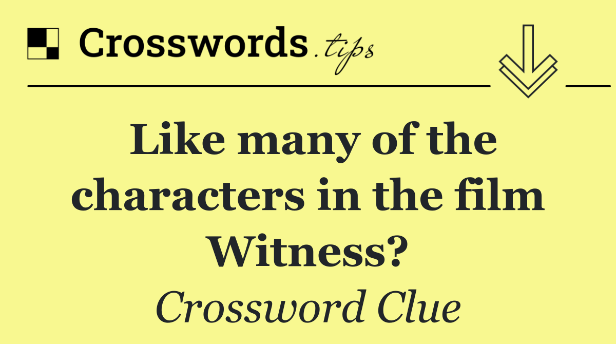 Like many of the characters in the film Witness?