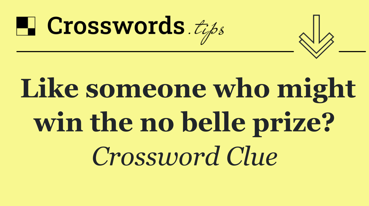 Like someone who might win the no belle prize?