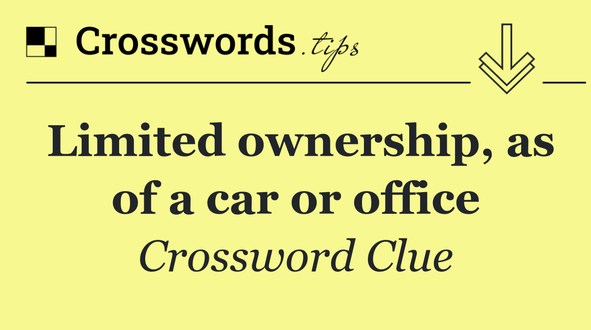 Limited ownership, as of a car or office