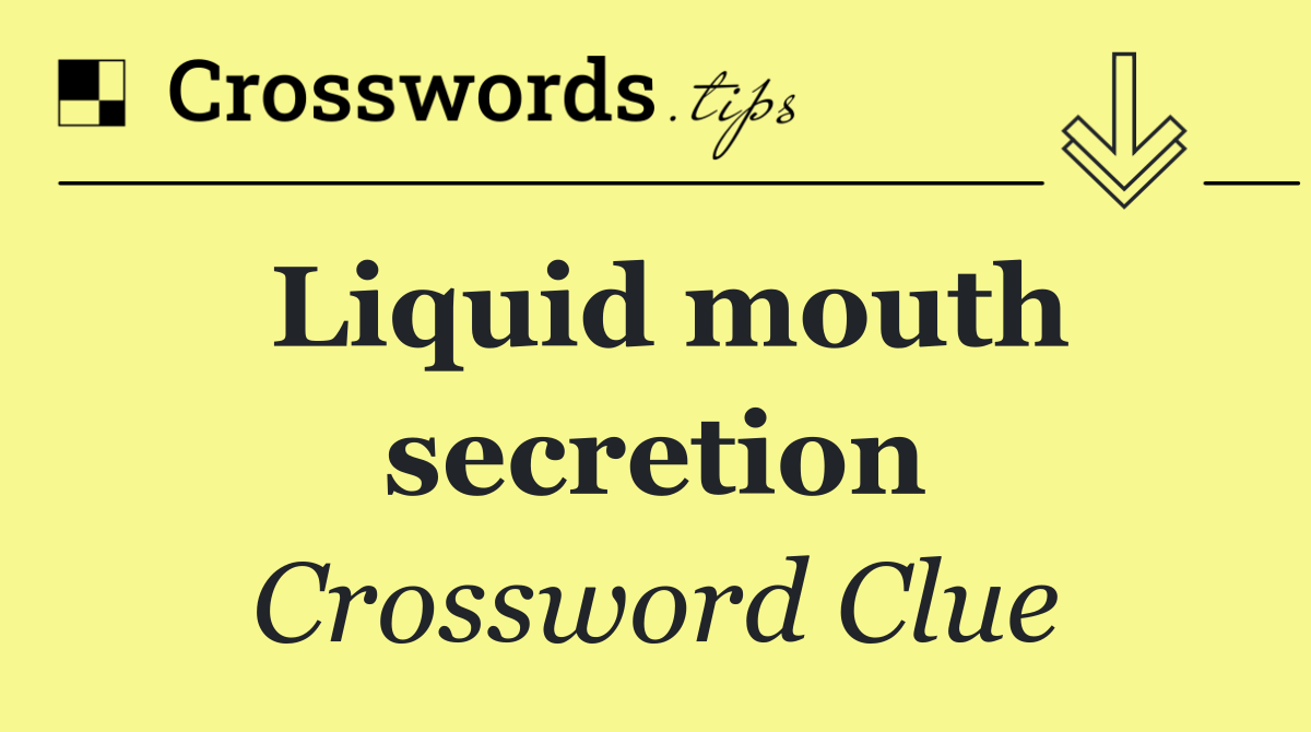 Liquid mouth secretion