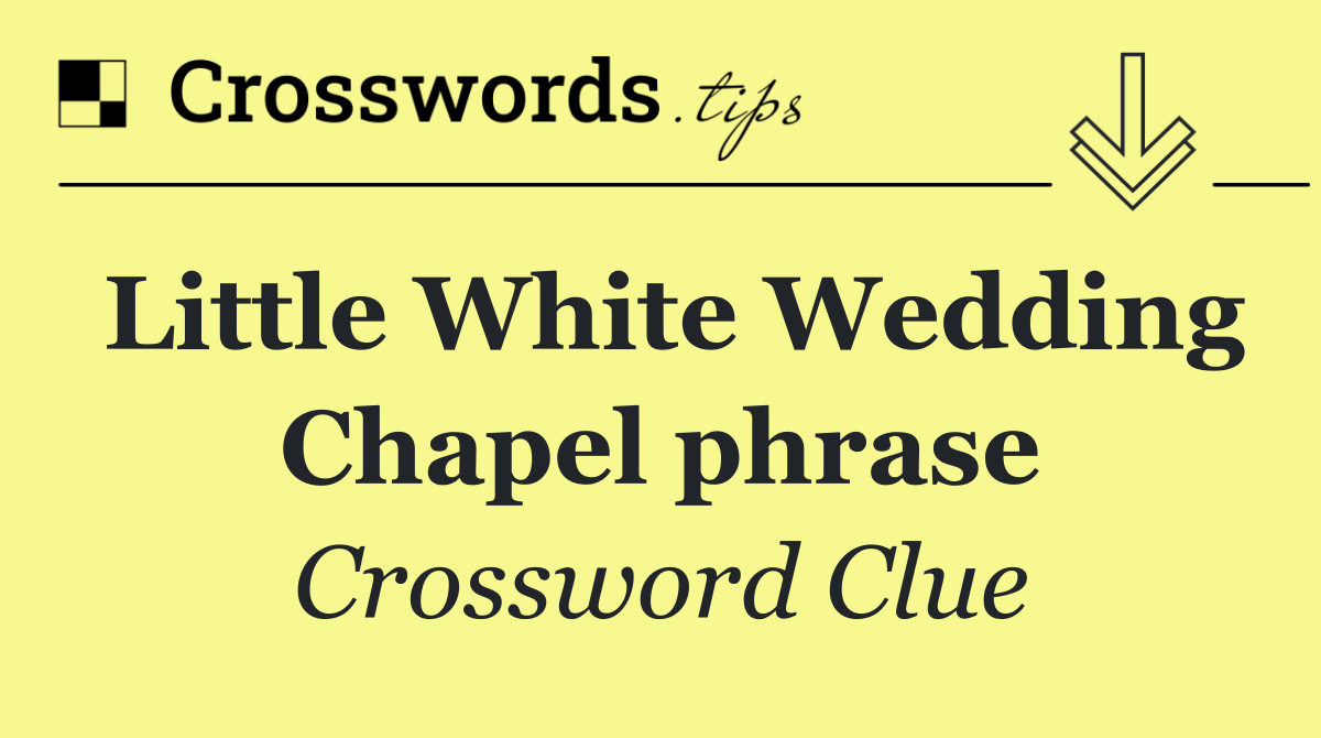 Little White Wedding Chapel phrase