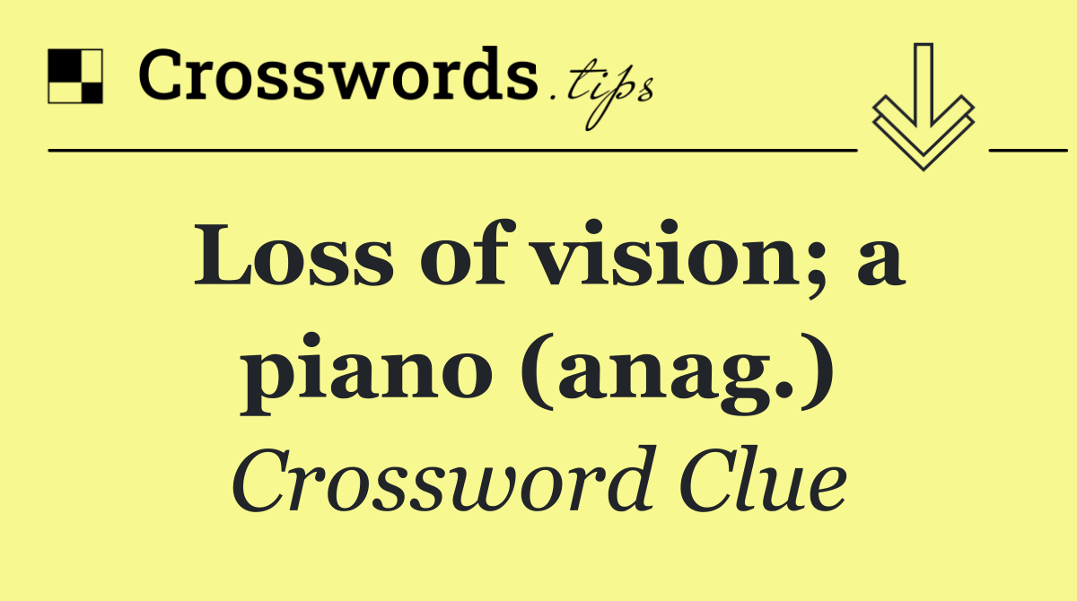 Loss of vision; a piano (anag.)