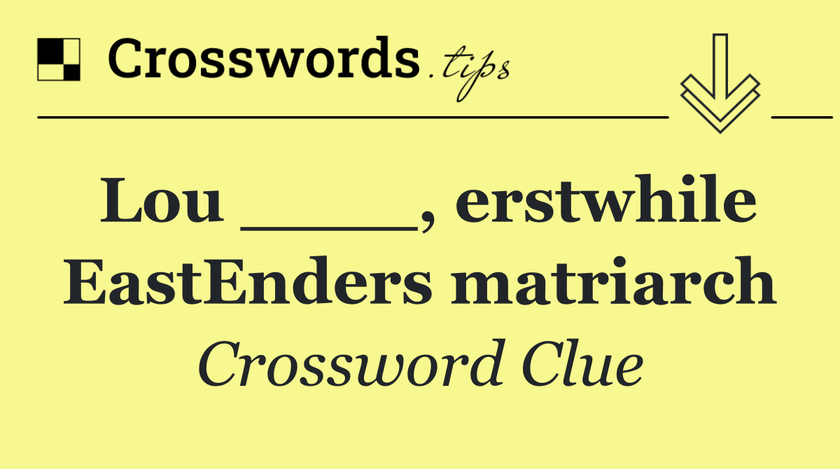 Lou ____, erstwhile EastEnders matriarch