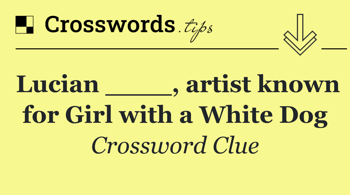 Lucian ____, artist known for Girl with a White Dog