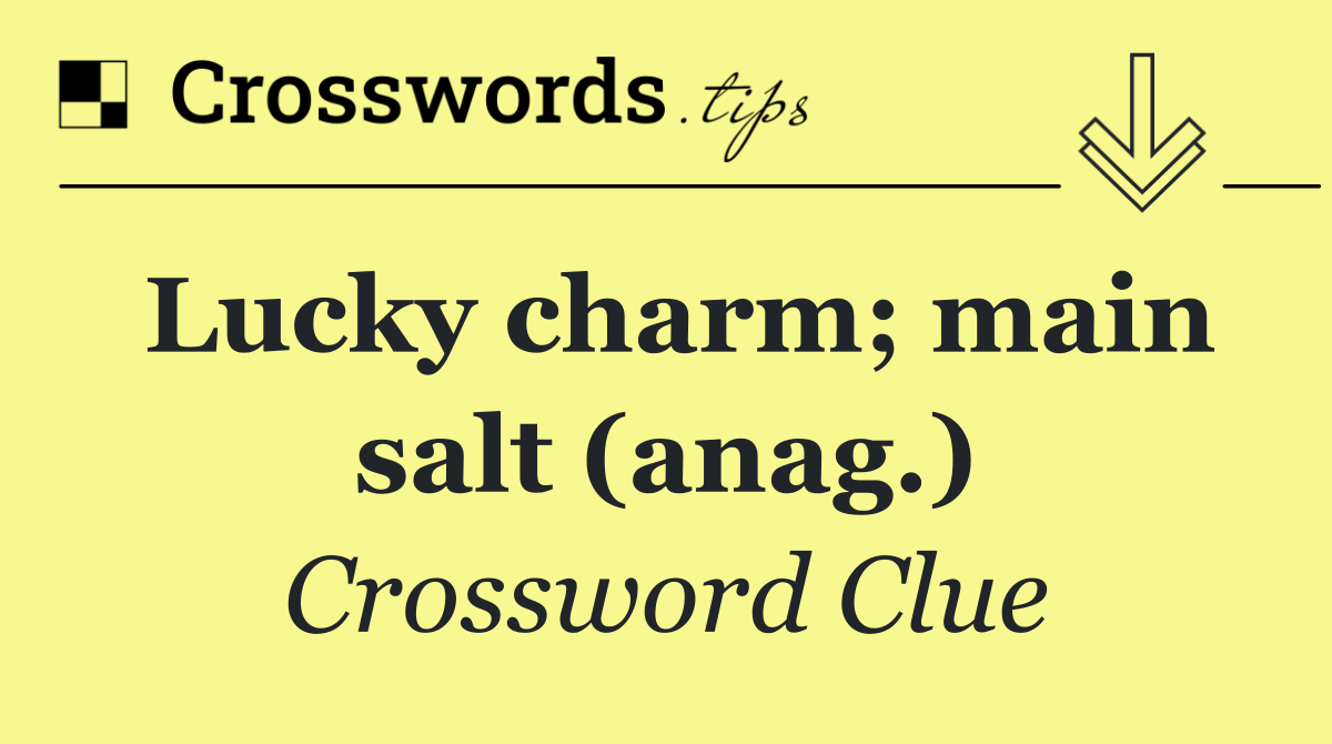 Lucky charm; main salt (anag.)