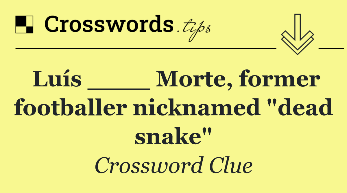 Luís ____ Morte, former footballer nicknamed "dead snake"