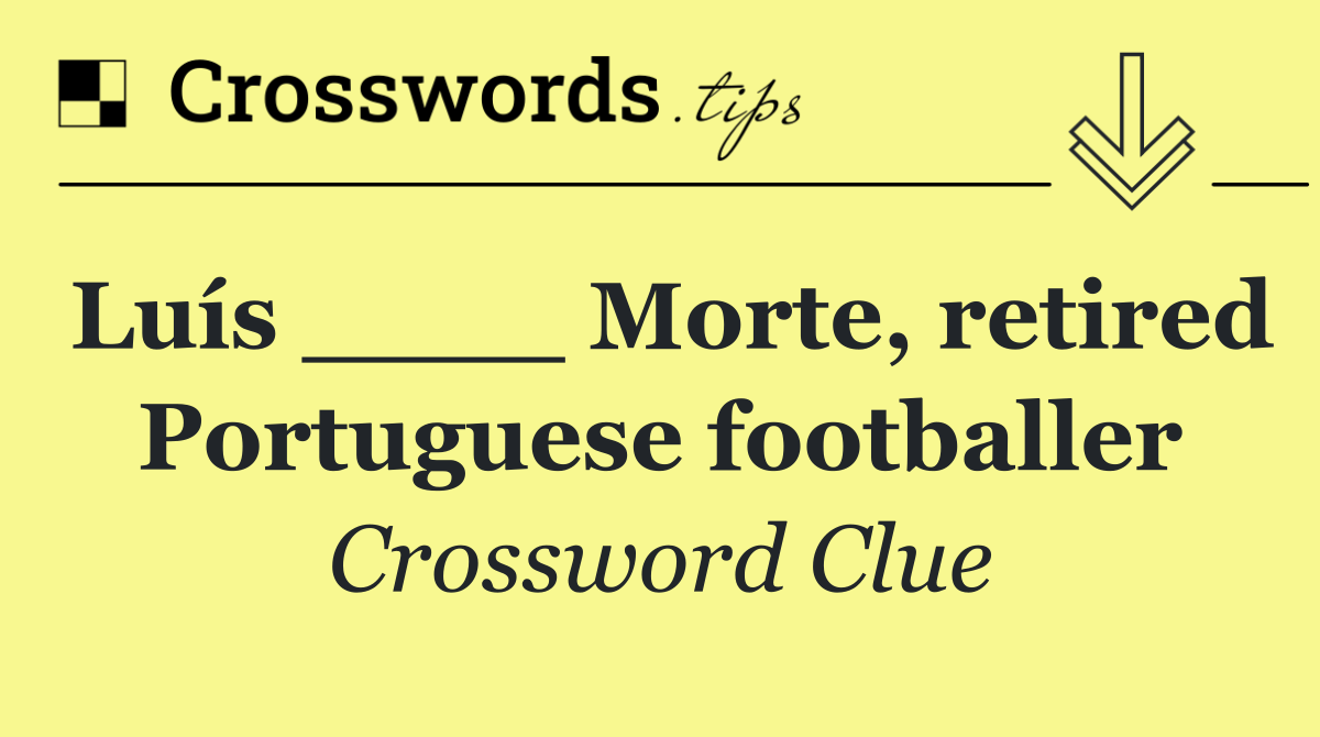 Luís ____ Morte, retired Portuguese footballer