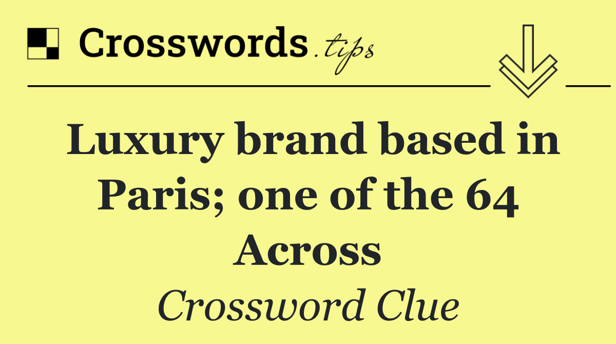 Luxury brand based in Paris; one of the 64 Across