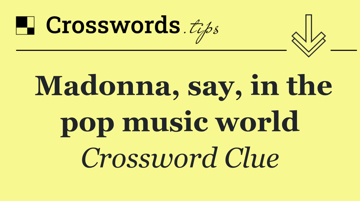 Madonna, say, in the pop music world