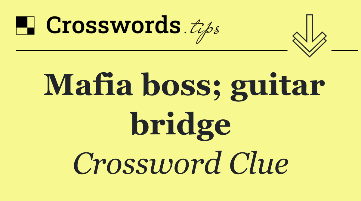 Mafia boss; guitar bridge