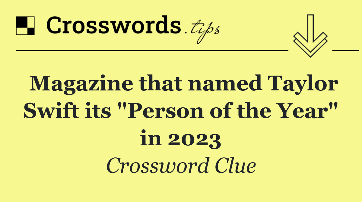 Magazine that named Taylor Swift its "Person of the Year" in 2023