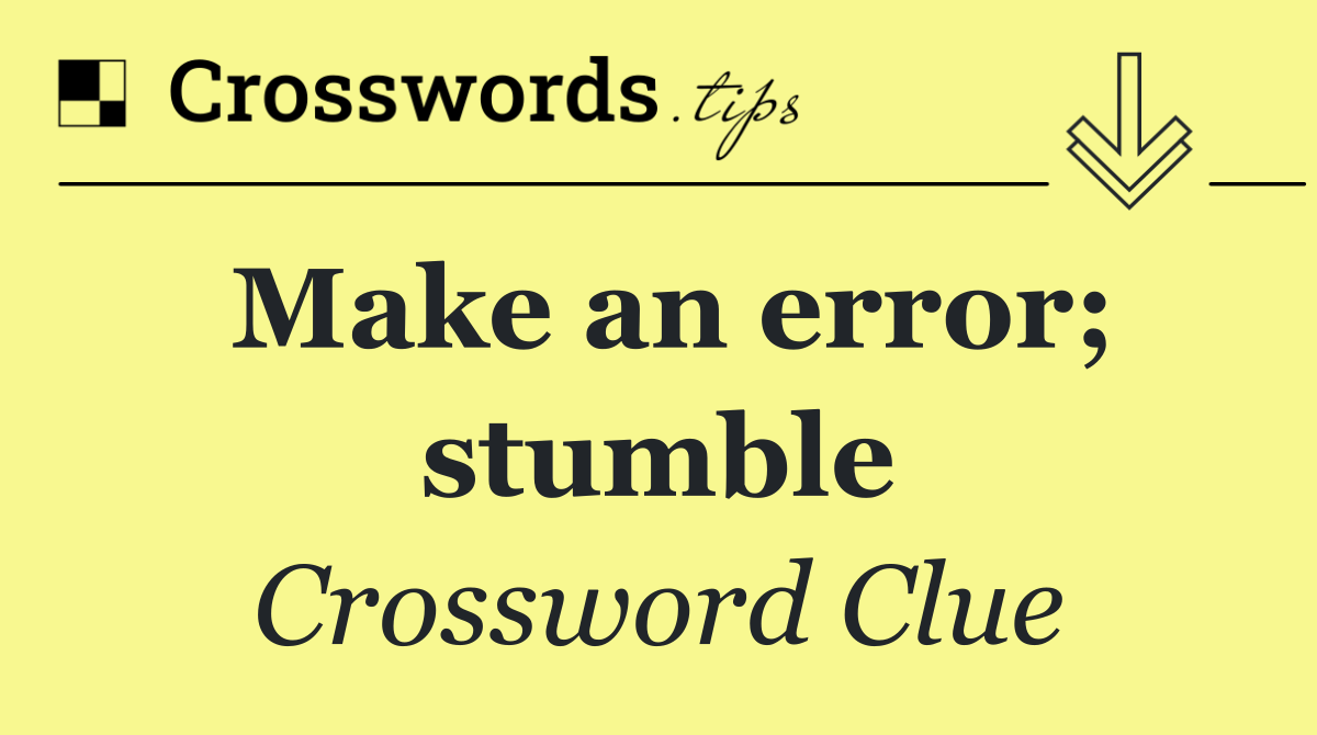 Make an error; stumble