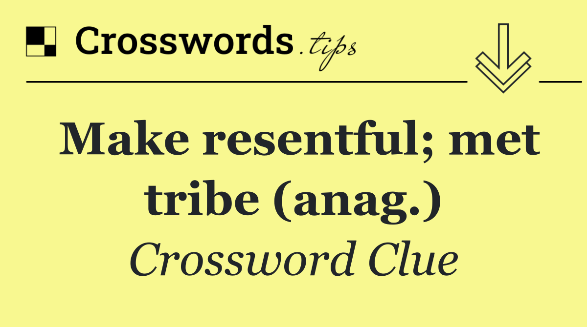 Make resentful; met tribe (anag.)