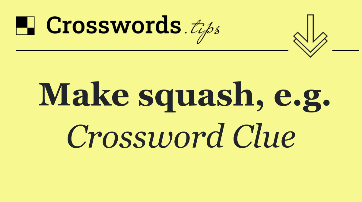 Make squash, e.g.