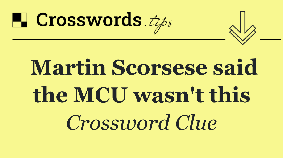 Martin Scorsese said the MCU wasn't this