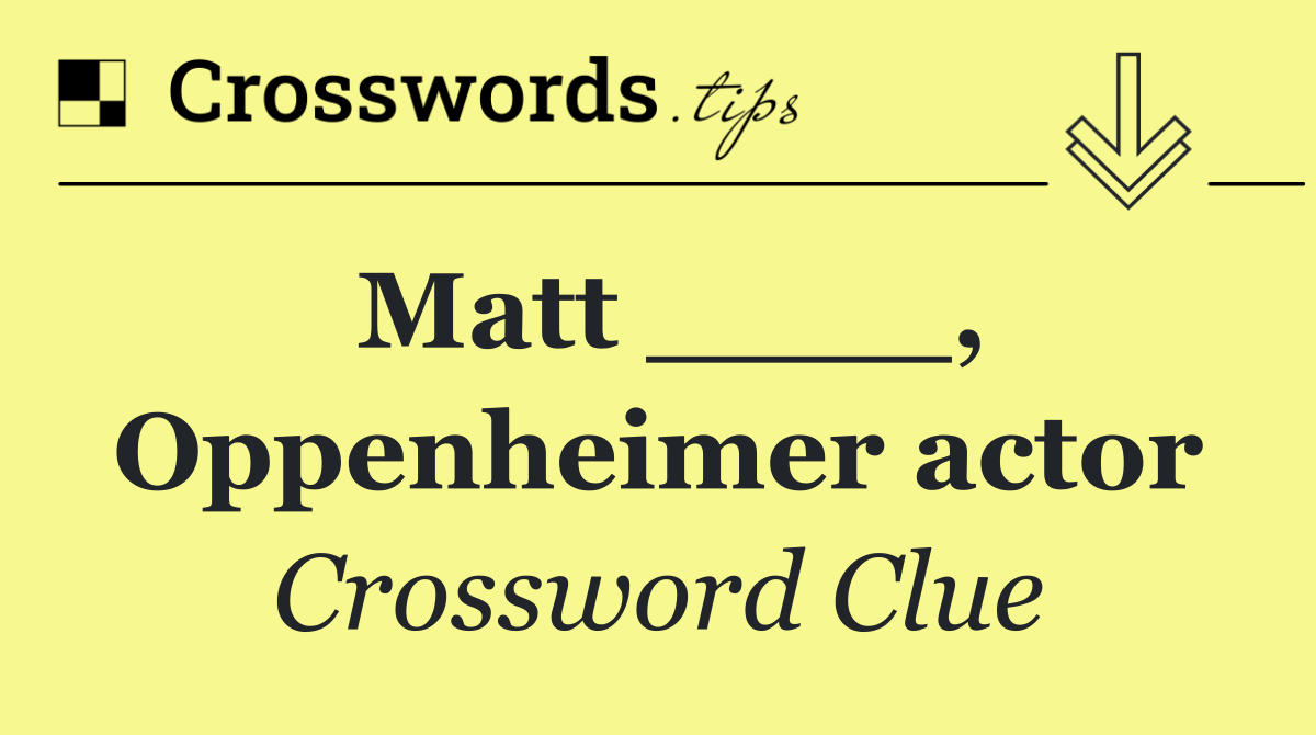 Matt ____, Oppenheimer actor