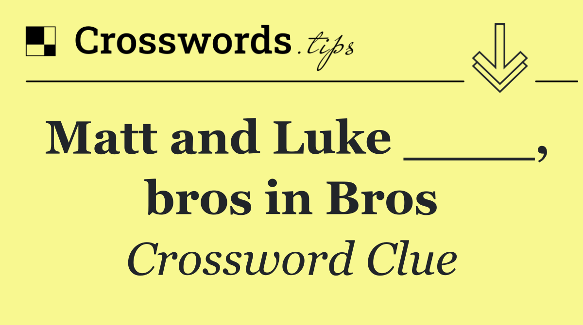 Matt and Luke ____, bros in Bros