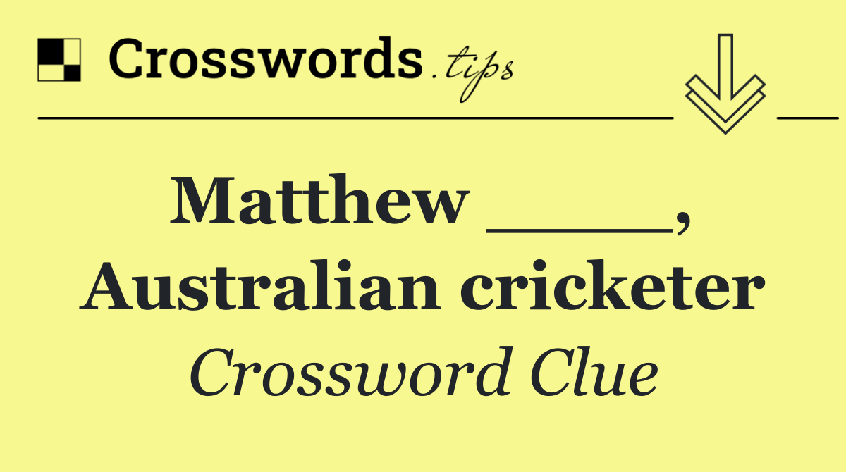 Matthew ____, Australian cricketer