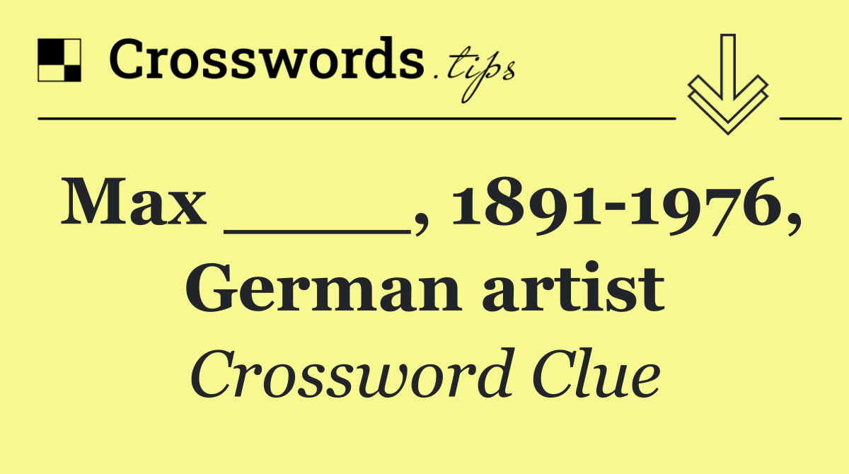 Max ____, 1891 1976, German artist