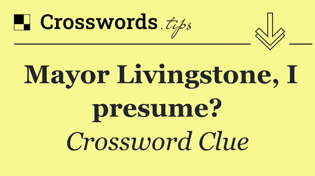 Mayor Livingstone, I presume?