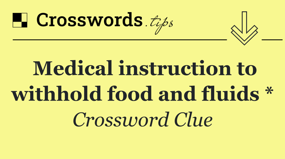 Medical instruction to withhold food and fluids *