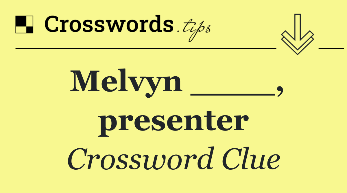 Melvyn ____, presenter