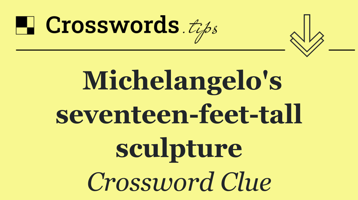 Michelangelo's seventeen feet tall sculpture