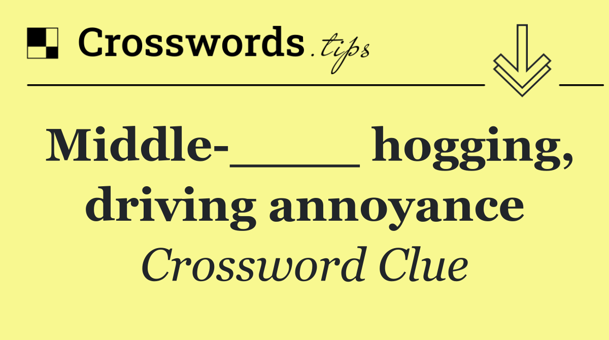 Middle ____ hogging, driving annoyance