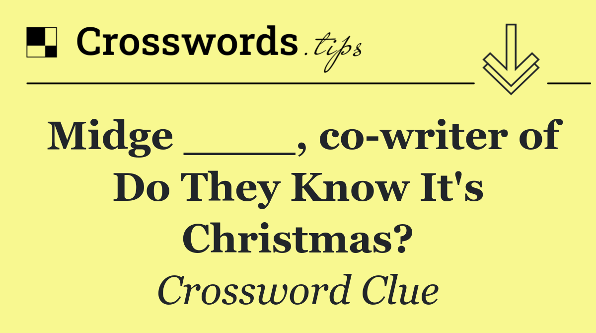 Midge ____, co writer of Do They Know It's Christmas?